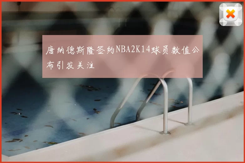 唐纳德斯隆签约NBA2K14球员数值公布引发关注