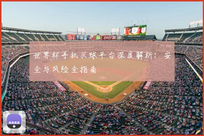 世界杯手机买球平台深度解析:安全与风险全指南