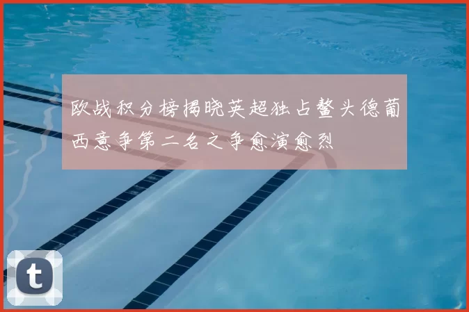 欧战积分榜揭晓英超独占鳌头德葡西意争第二名之争愈演愈烈