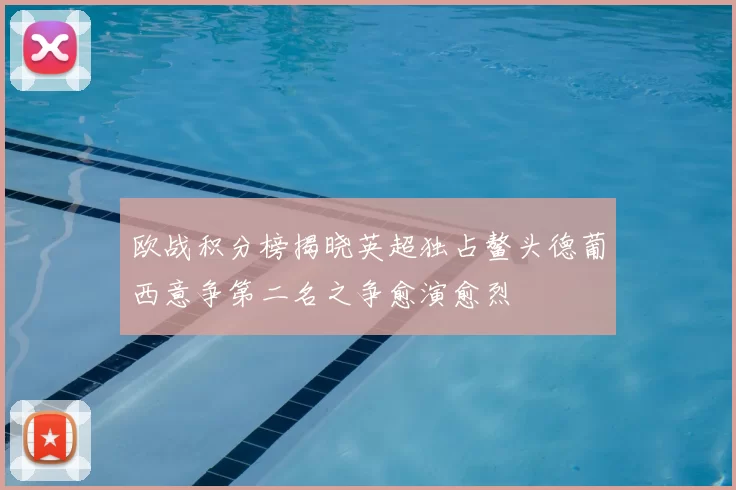 欧战积分榜揭晓英超独占鳌头德葡西意争第二名之争愈演愈烈