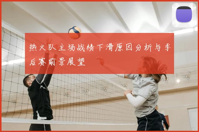 热火队主场战绩下滑原因分析与季后赛前景展望