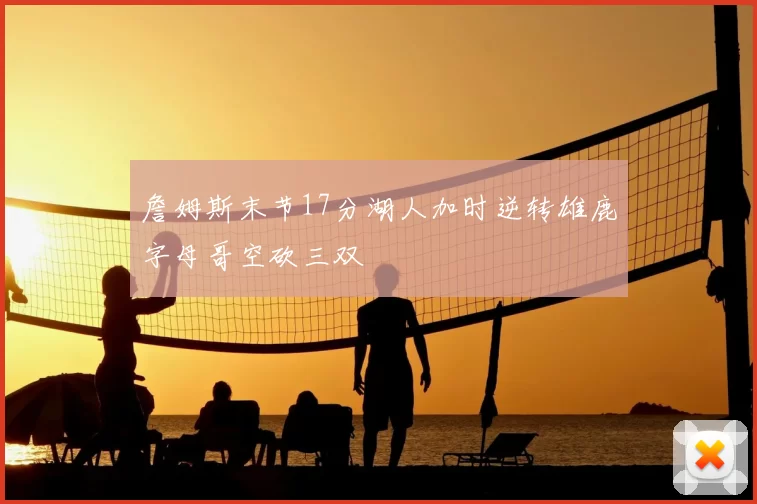 詹姆斯末节17分湖人加时逆转雄鹿字母哥空砍三双