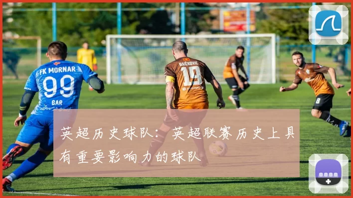 英超历史球队：英超联赛历史上具有重要影响力的球队