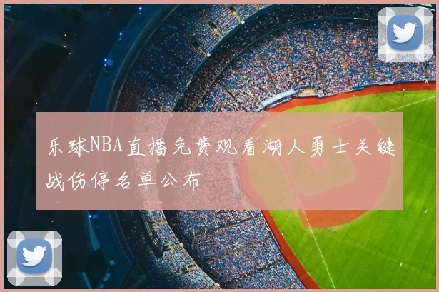乐球NBA直播免费观看湖人勇士关键战伤停名单公布