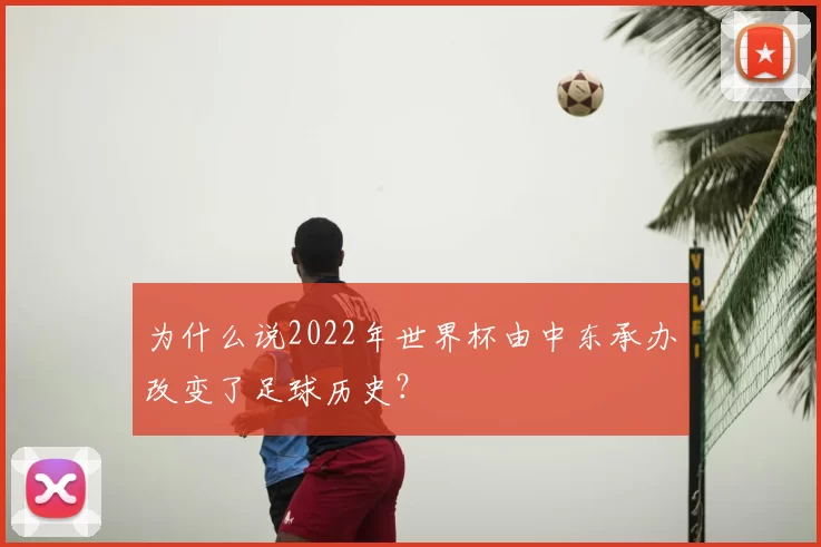 为什么说2022年世界杯由中东承办改变了足球历史？