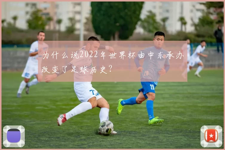 为什么说2022年世界杯由中东承办改变了足球历史？