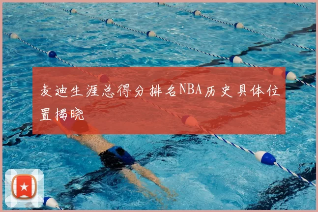麦迪生涯总得分排名NBA历史具体位置揭晓