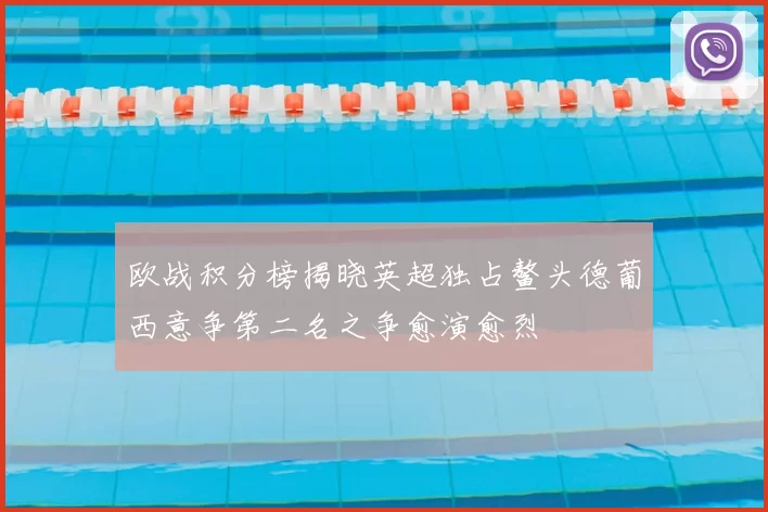 欧战积分榜揭晓英超独占鳌头德葡西意争第二名之争愈演愈烈