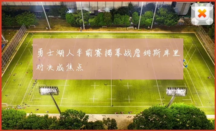 勇士湖人季前赛揭幕战詹姆斯库里对决成焦点
