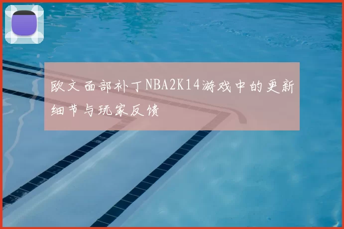 欧文面部补丁NBA2K14游戏中的更新细节与玩家反馈