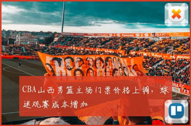 CBA山西男篮主场门票价格上调，球迷观赛成本增加