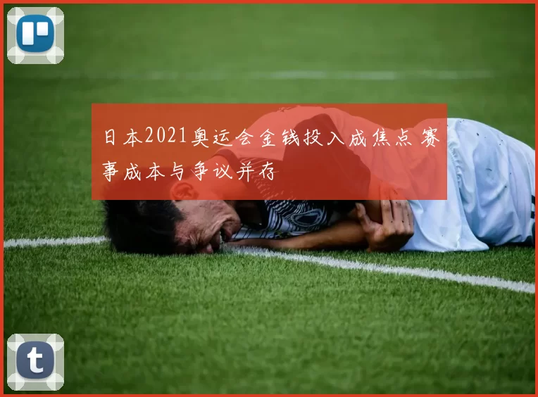 日本2021奥运会金钱投入成焦点 赛事成本与争议并存