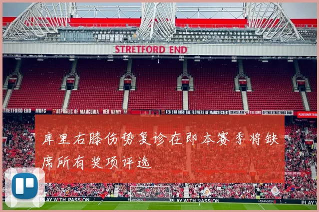 库里右膝伤势复诊在即本赛季将缺席所有奖项评选