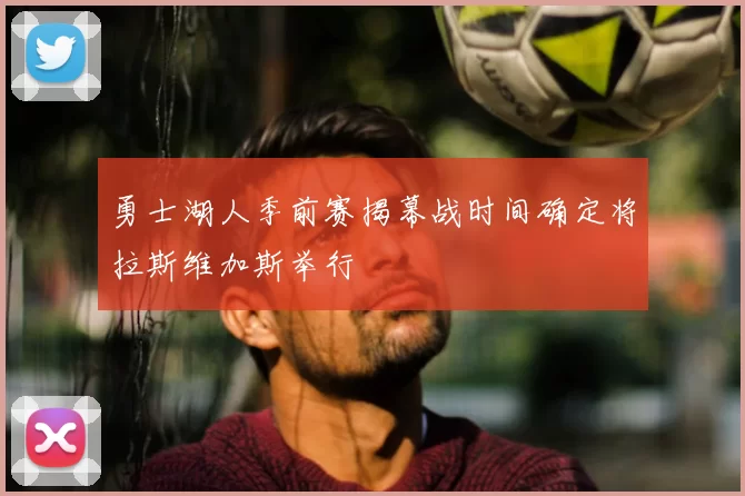勇士湖人季前赛揭幕战时间确定将拉斯维加斯举行