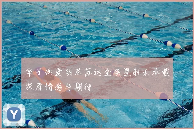 华子热爱明尼苏达全明星胜利承载深厚情感与期待