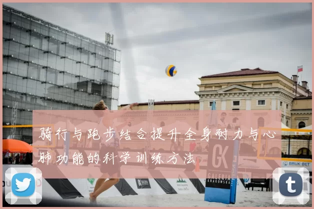 骑行与跑步结合提升全身耐力与心肺功能的科学训练方法